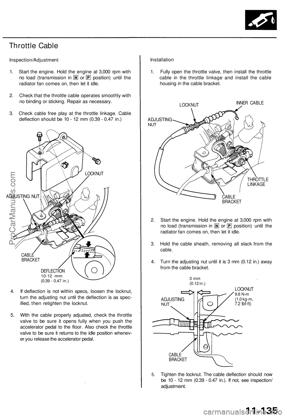 ACURA TL 1995  Service Repair Manual 
Throttle Cable

Inspection/Adjustment

1. Start the engine. Hold the engine at 3,000 rpm with

no load (transmission in or position) until the

radiator fan comes on, then let it idle.

2. Check that