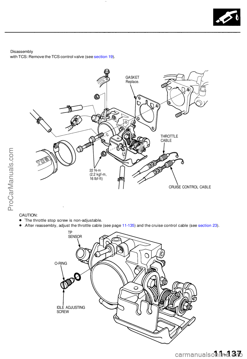 ACURA TL 1995  Service Repair Manual Disassembly
with TCS : Remov e th e TC S contro l valv e (se e sectio n 19 ).
CRUIS E CONTRO L CABL E
CAUTION :
Th e throttl e sto p scre w is  non-adjustable .
Afte r reassembly , adjus t th e thrott