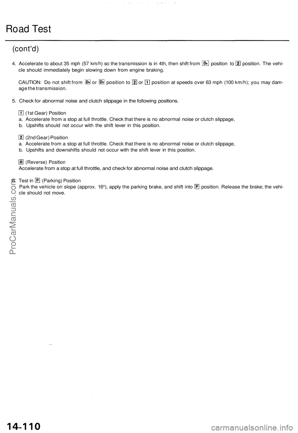 ACURA TL 1995  Service Repair Manual 
Road Test

(cont'd)

4. Accelerate to about 35 mph (57 km/h) so the transmission is in 4th, then shift from position to position. The vehi-

cle should immediately begin slowing down from engine 