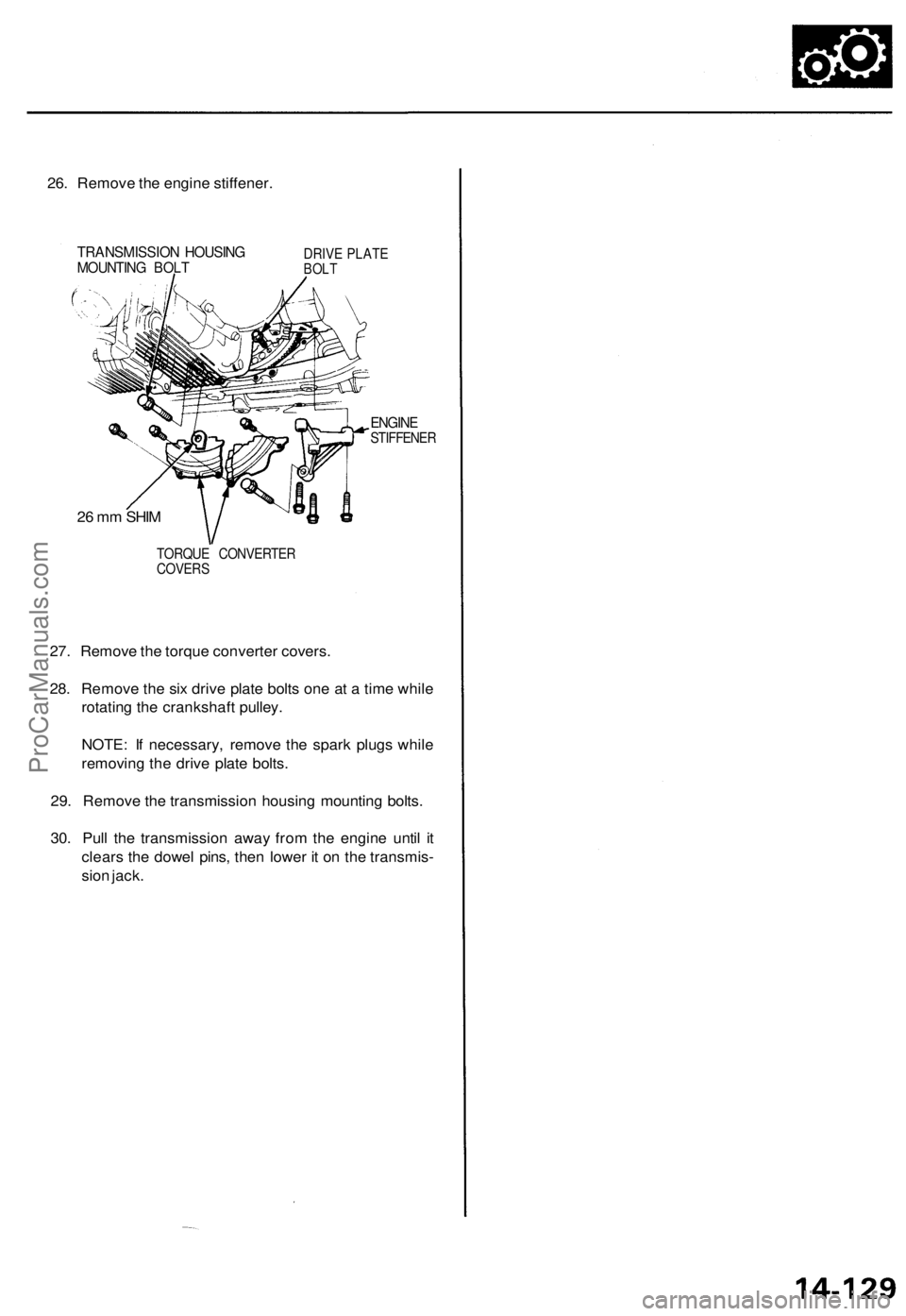 ACURA TL 1995  Service Repair Manual 
26. Remove the engine stiffener.

TRANSMISSION HOUSING

MOUNTING BOLT 
DRIVE PLATE

BOLT

ENGINE

STIFFENER

TORQUE CONVERTER

COVERS

27. Remove the torque converter covers.

28. Remove the six driv