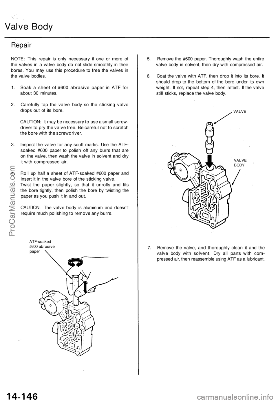 ACURA TL 1995  Service Repair Manual 
Valve Body

Repair

NOTE: This repair is only necessary if one or more of

the valves in a valve body do not slide smoothly in their

bores. You may use this procedure to free the valves in

the valv