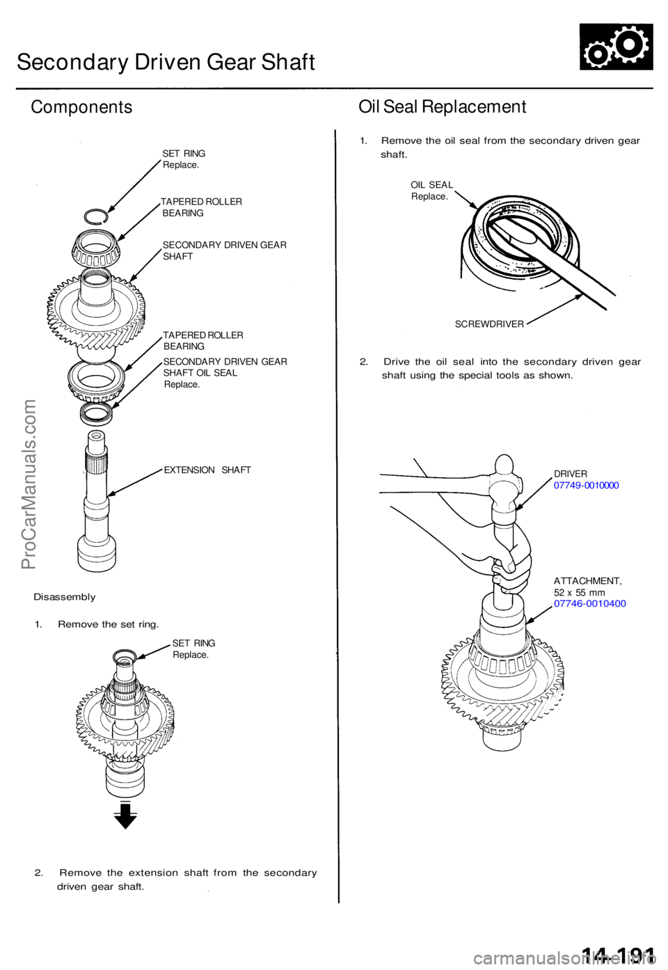 ACURA TL 1995  Service Repair Manual Secondary Drive n Gea r Shaf t
Component s
SET RIN G
Replace .
TAPERE D ROLLE R
BEARIN G
SECONDAR Y DRIVE N GEA R
SHAF T
TAPERE D ROLLE R
BEARIN G
SECONDAR Y DRIVE N GEA R
SHAF T OI L SEA L
Replace .
