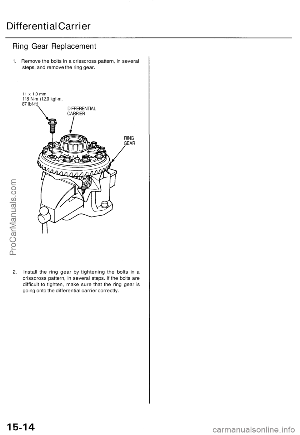ACURA TL 1995  Service Repair Manual 
Differential Carrier

Ring Gear Replacement

1. Remove the bolts in a crisscross pattern, in several

steps, and remove the ring gear.

11 x 1.0 mm

118 N-m (12.0 kgf-m,

87 Ibf-ft)

DIFFERENTIAL

CA