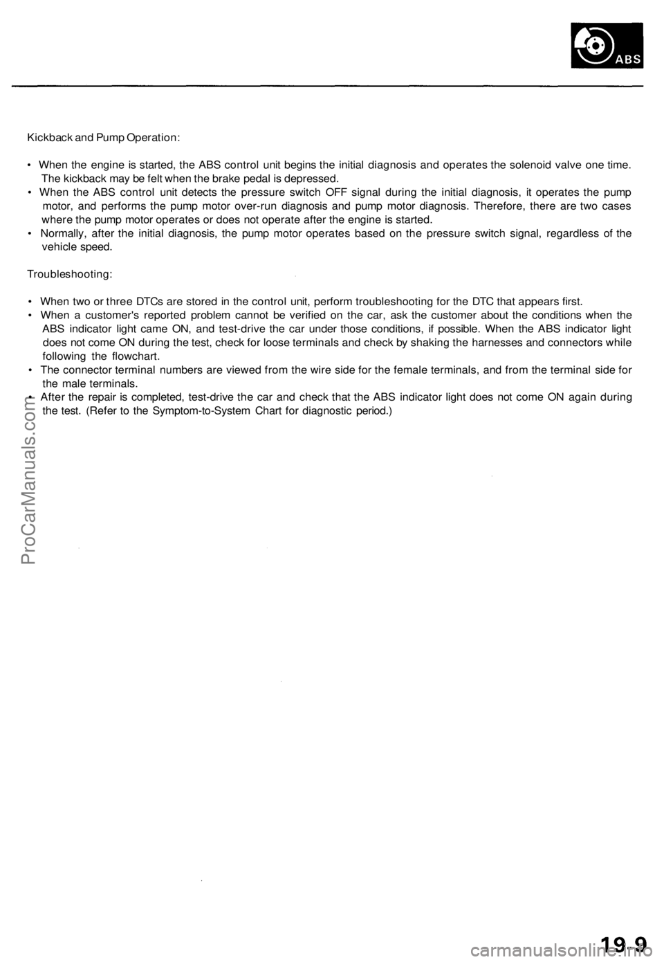 ACURA TL 1995 Service Repair Manual
Kickback and Pump Operation:
• When the engine is started, the ABS control unit begins the initial diagnosis and operates the solenoid valve one time.
The kickback may be felt when the brake peda ACURA TL 1995 Service Repair Manual
Kickback and Pump Operation:
• When the engine is started, the ABS control unit begins the initial diagnosis and operates the solenoid valve one time.
The kickback may be felt when the brake peda