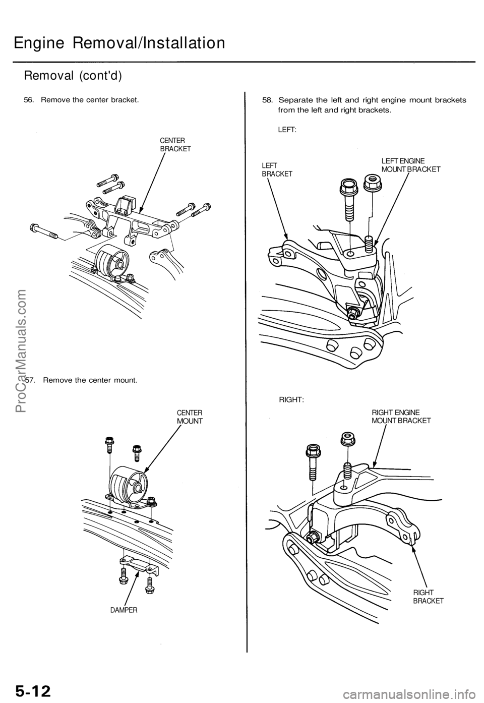 ACURA TL 1995  Service Repair Manual 
Engine Removal/Installation

Removal (cont'd)

56. Remove the center bracket.

CENTER

BRACKET

57. Remove the center mount.

CENTER

MOUNT

DAMPER 
58. Separate the left and right engine mount b