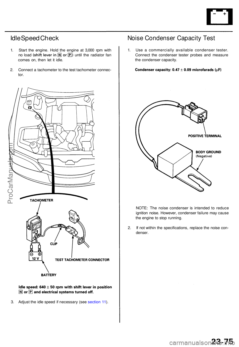 ACURA TL 1995  Service Repair Manual Idle Spee d Chec k
1. Star t th e engine . Hol d th e engin e a t 3,00 0 rp m wit h
no  loa d unti l th e radiato r fa n
come s on , the n le t i t idle .
2 . Connec t a  tachomete r t o  th e tes t t