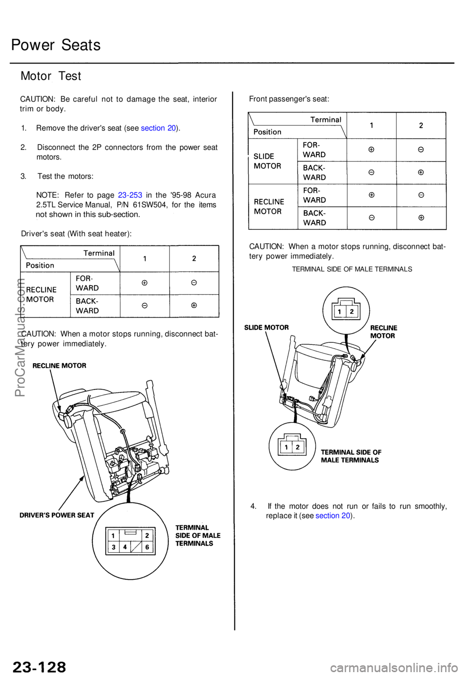 ACURA TL 1995  Service Repair Manual Power Seat s
Motor Tes t
CAUTION : B e carefu l no t t o damag e th e seat , interio r
tri m o r body .
1 . Remov e th e driver' s sea t (se e sectio n 20 ).
2 . Disconnec t th e 2 P connector s f