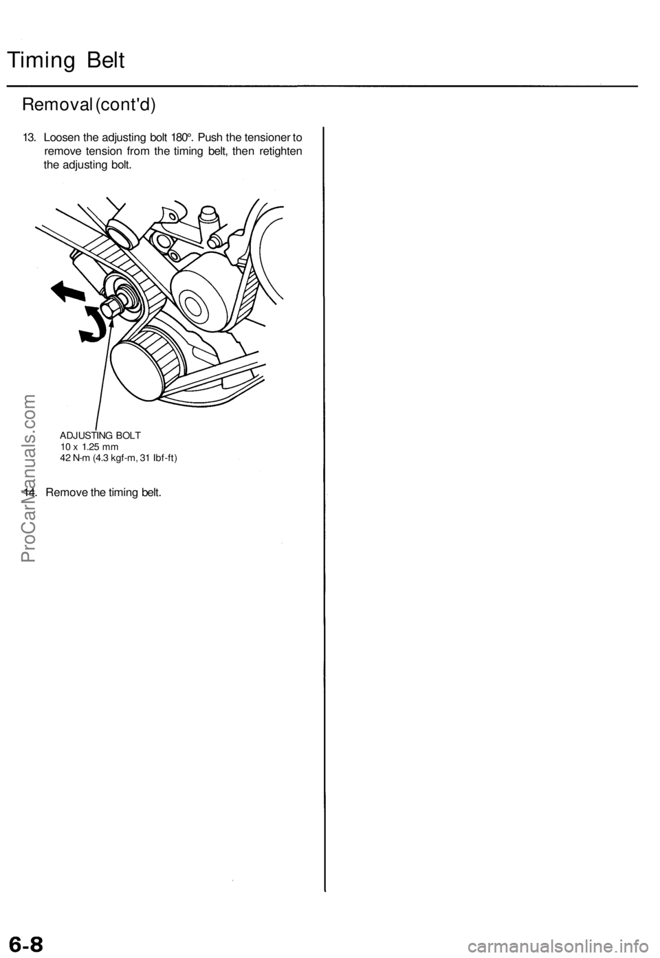 ACURA TL 1995  Service Repair Manual 
Timing Belt

Removal (cont'd)

13. Loosen the adjusting bolt 180°. Push the tensioner to

remove tension from the timing belt, then retighten

the adjusting bolt.

ADJUSTING BOLT

10 x
 1.25
 mm