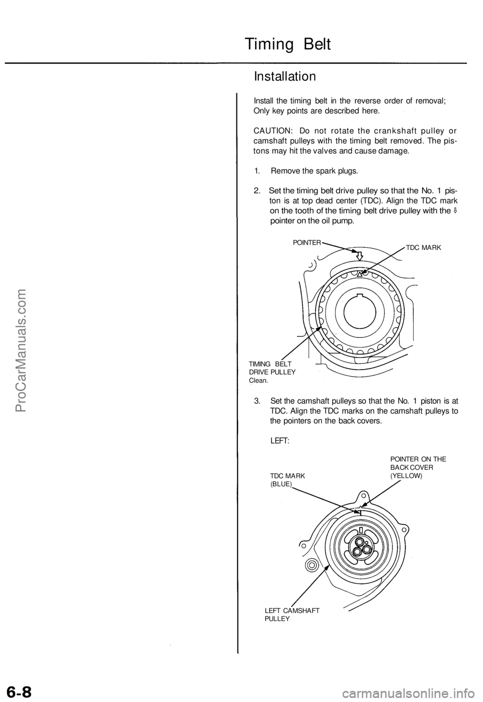 ACURA TL 1995  Service Repair Manual Timing Bel t
Installatio n
Install th e timin g bel t i n th e revers e orde r o f removal ;
Onl y ke y point s ar e describe d here .
CAUTION : D o no t rotat e th e crankshaf t pulle y o r
camshaf t