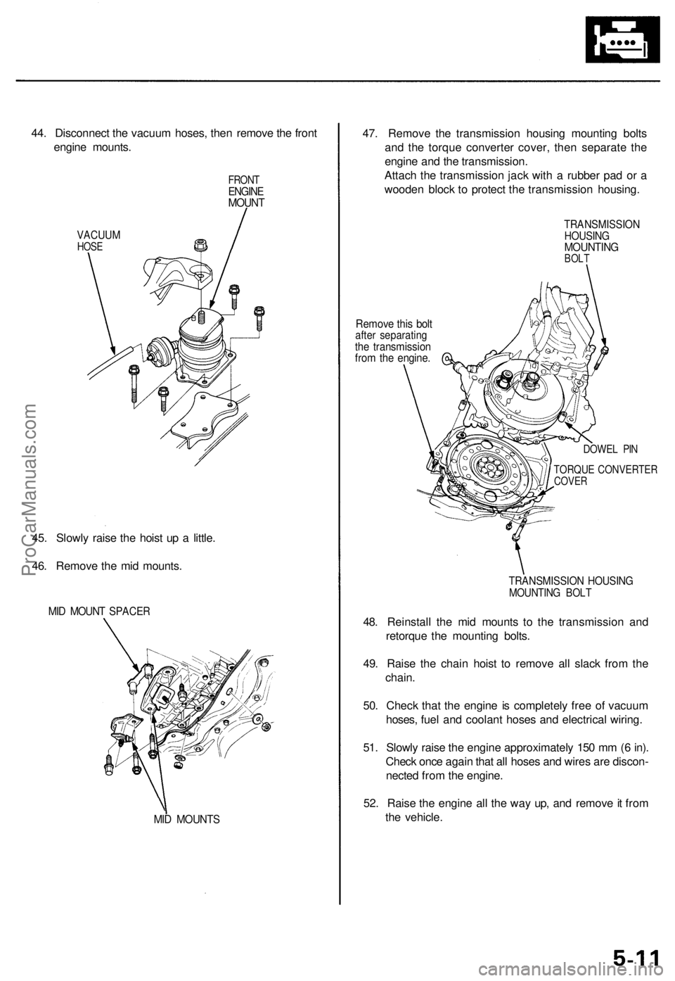 ACURA TL 1995  Service Repair Manual 
44. Disconnect the vacuum hoses, then remove the front

engine mounts.

VACUUM

HOSE 
FRONT

ENGINE

MOUNT

45. Slowly raise the hoist up a little.

46. Remove the mid mounts.

MID MOUNT SPACER

MID 