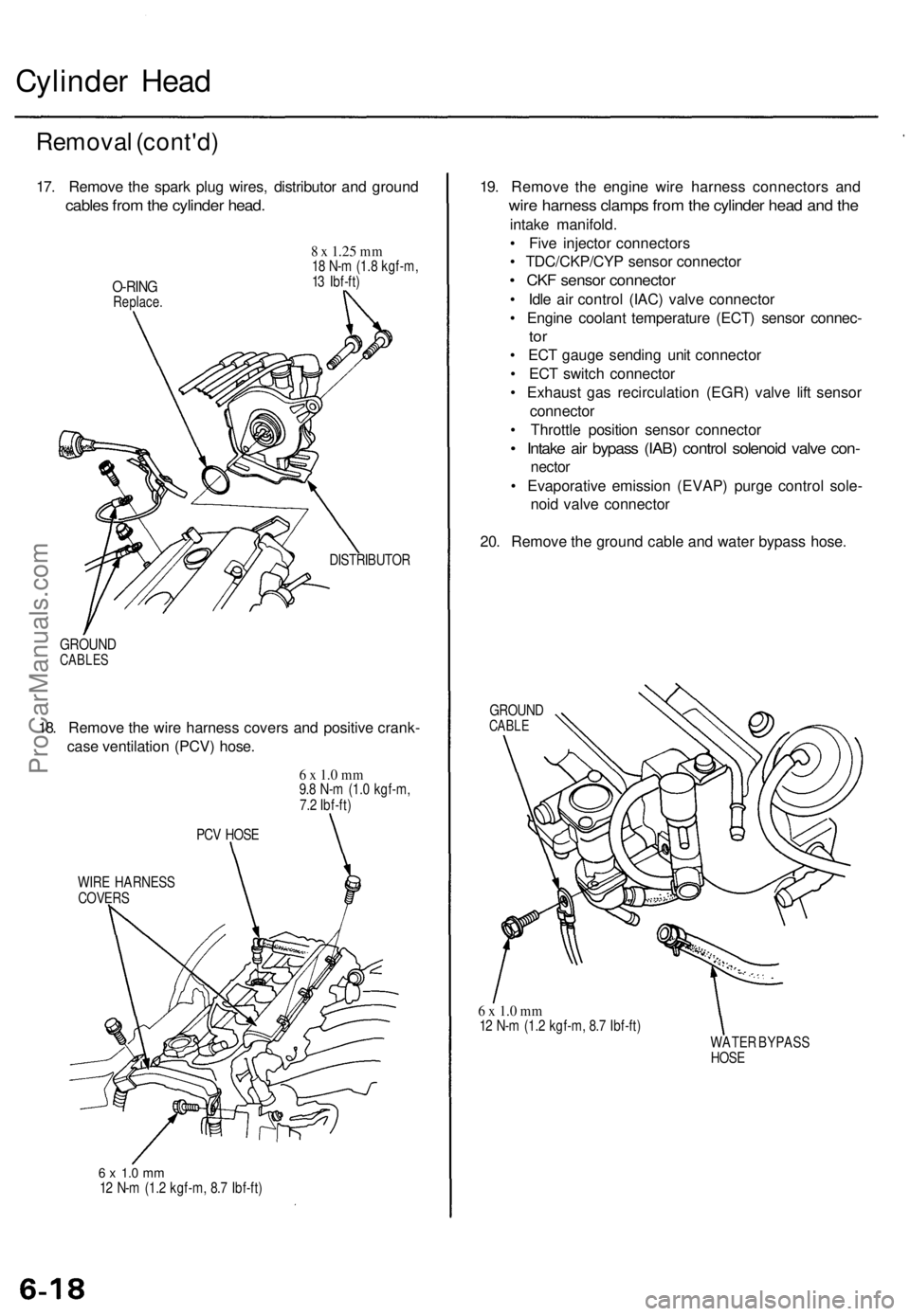 ACURA TL 1995  Service Repair Manual 
Cylinder Head

Removal (cont'd)

17. Remove the spark plug wires, distributor and ground

cables from the cylinder head.

O-RING

Replace. 
8 x
 1.25
 mm

18 N-m (1.8 kgf-m,

13 Ibf-ft)

DISTRIBU