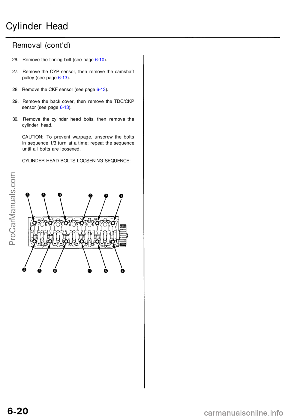 ACURA TL 1995  Service Repair Manual Cylinder Hea d
Remova l (cont'd )
26. Remov e th e tinnin g bel t (se e pag e 6-10 ).
27 . Remov e th e CY P sensor , the n remov e th e camshaf t
pulle y (se e pag e 6-13 ).
28 . Remov e th e CK 