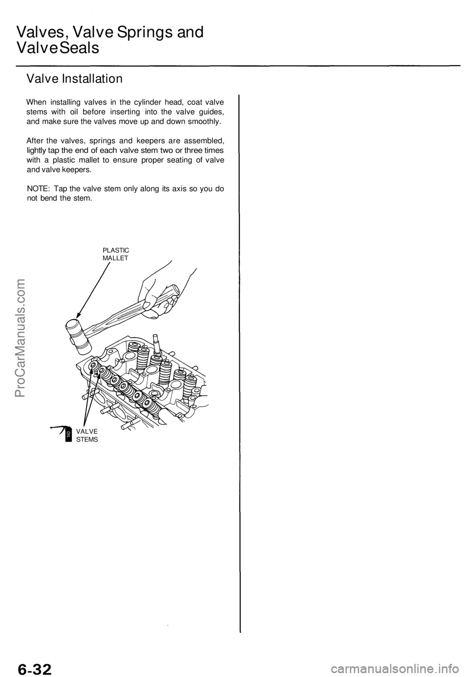 ACURA TL 1995  Service Repair Manual Valves, Valv e Spring s an d
Valv e Seal s
Valv e Installatio n
When installin g valve s i n th e cylinde r head , coa t valv e
stem s wit h oi l befor e insertin g int o th e valv e guides ,
an d mak