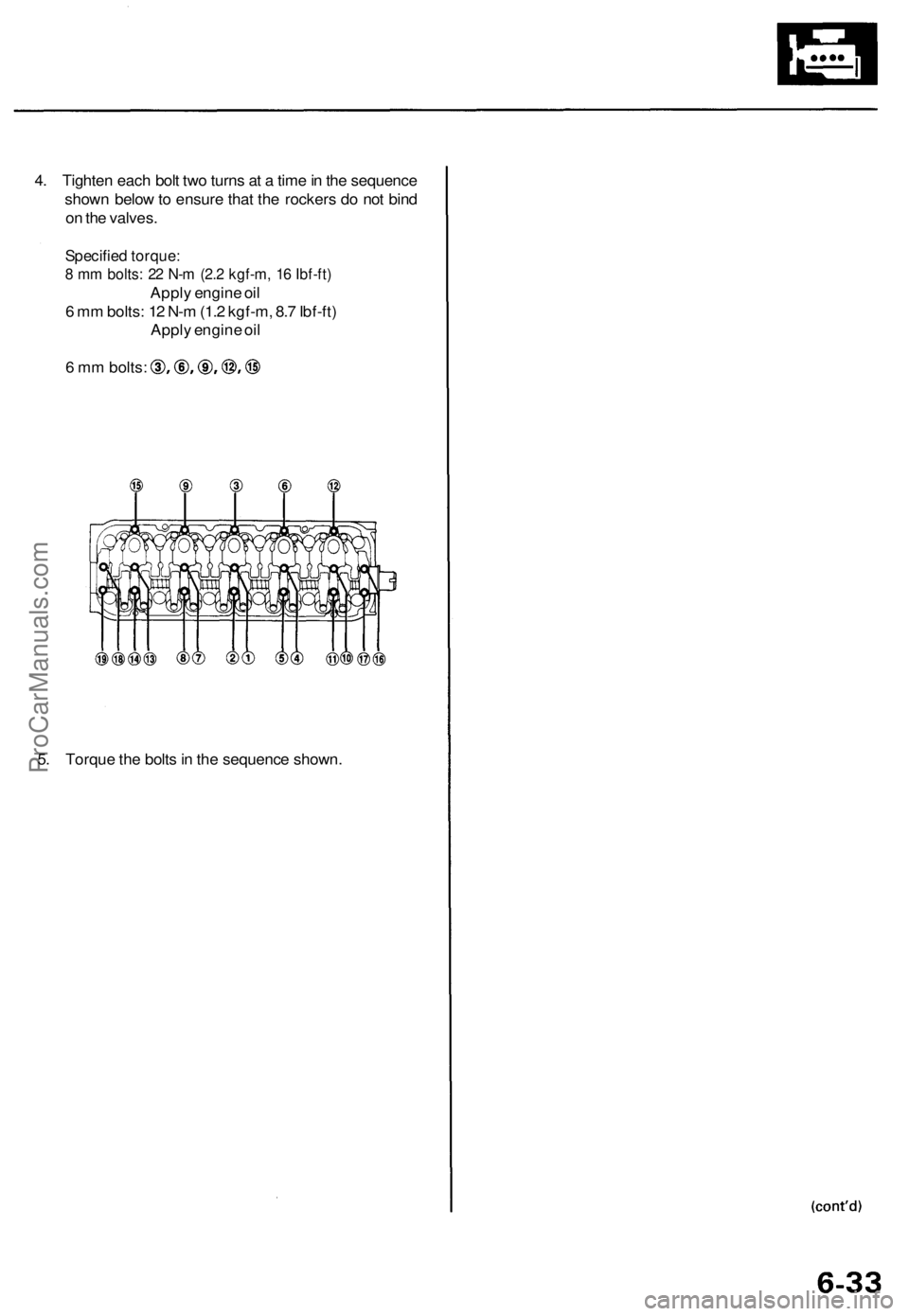 ACURA TL 1995  Service Repair Manual 
4. Tighten each bolt two turns at a time in the sequence

shown below to ensure that the rockers do not bind

on the valves.

Specified torque:

8 mm bolts: 22 N-m (2.2 kgf-m, 16 Ibf-ft)

Apply engin