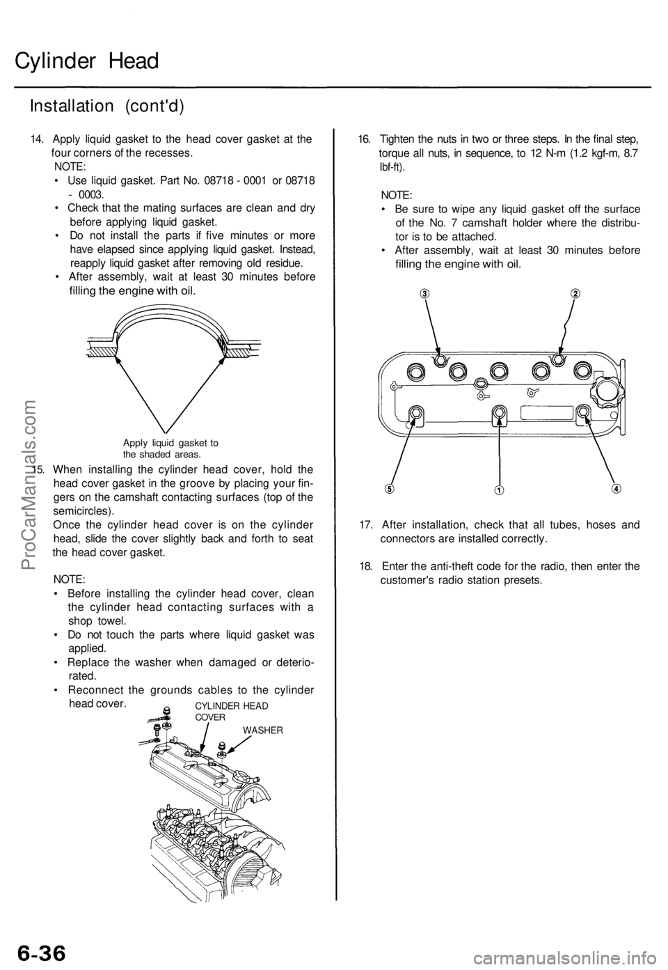 ACURA TL 1995 Service Repair Manual
Cylinder Head
Installation (cont'd)
14. Apply liquid gasket to the head cover gasket at the
four corners of the recesses.
NOTE:
• Use liquid gasket. Part No. 08718 - 0001 or 08718
- 0003. ACURA TL 1995 Service Repair Manual
Cylinder Head
Installation (cont'd)
14. Apply liquid gasket to the head cover gasket at the
four corners of the recesses.
NOTE:
• Use liquid gasket. Part No. 08718 - 0001 or 08718
- 0003.