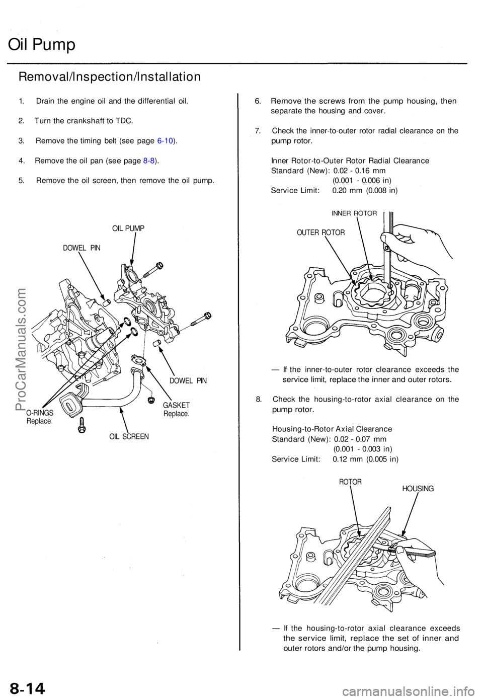 ACURA TL 1995 Service Repair Manual Oil Pum p
Removal/lnspection/lnstallatio n
1. Drai n th e engin e oi l an d th e differentia l oil .
2 . Tur n th e crankshaf t t o TDC .
3 . Remov e th e timin g bel t (se e pag e 6-10 ).
4 . Remov e ACURA TL 1995 Service Repair Manual Oil Pum p
Removal/lnspection/lnstallatio n
1. Drai n th e engin e oi l an d th e differentia l oil .
2 . Tur n th e crankshaf t t o TDC .
3 . Remov e th e timin g bel t (se e pag e 6-10 ).
4 . Remov e