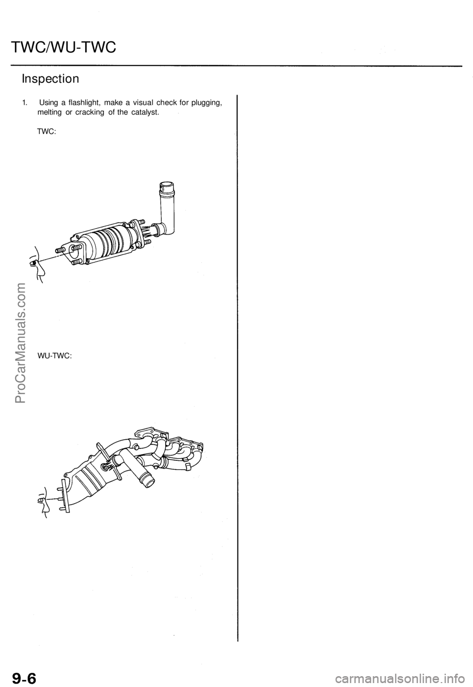 ACURA TL 1995  Service Repair Manual TWC/WU-TWC
Inspection
1. Usin g a  flashlight , mak e a  visua l chec k fo r plugging ,
meltin g o r crackin g o f th e catalyst .
TWC:
WU-TWC :
ProCarManuals.com 