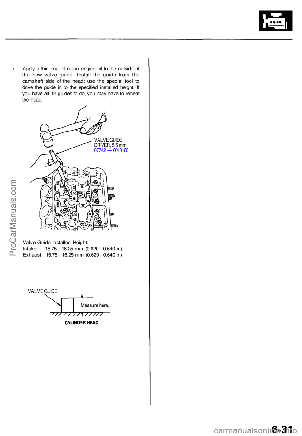 ACURA TL 1995  Service Repair Manual 7. Appl y a  thi n coa t o f clea n engin e oi l t o th e outsid e o f
th e ne w valv e guide . Instal l th e guid e fro m th e
camshaf t sid e o f th e head ; us e th e specia l too l t o
driv e th e