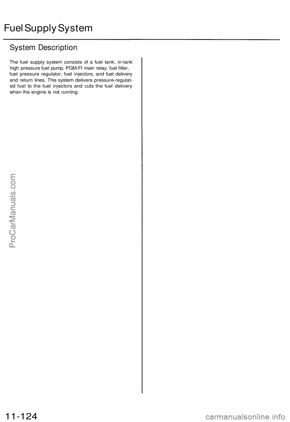 ACURA TL 1995  Service Repair Manual 
Fuel Supply System

System Description

The fuel supply system consists of a fuel tank, in-tank

high pressure fuel pump, PGM-FI main relay, fuel filter,

fuel pressure regulator, fuel injectors, and