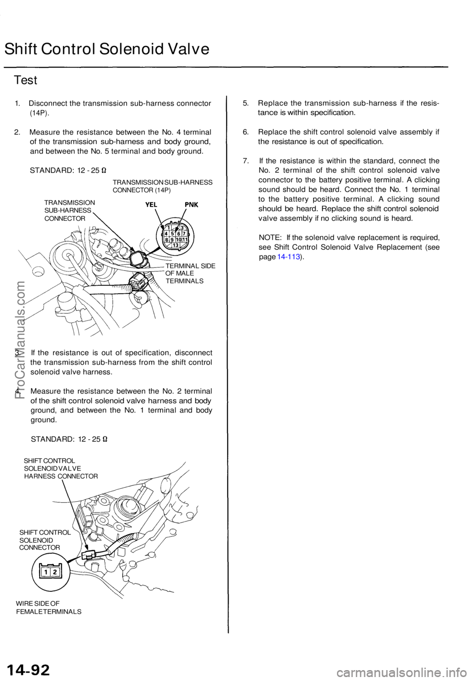 ACURA TL 1995 Service Repair Manual Shift Contro l Solenoi d Valv e
Test
1. Disconnec t th e transmissio n sub-harnes s connecto r
(14P).
2. Measur e th e resistanc e betwee n th e No . 4 termina l
of th e transmissio n sub-harnes s an ACURA TL 1995 Service Repair Manual Shift Contro l Solenoi d Valv e
Test
1. Disconnec t th e transmissio n sub-harnes s connecto r
(14P).
2. Measur e th e resistanc e betwee n th e No . 4 termina l
of th e transmissio n sub-harnes s an