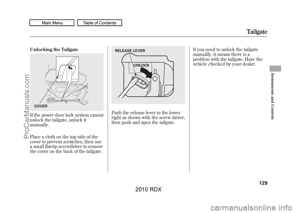 ACURA RDX 2010  Owners Manual Unlocking the TailgateIf the power door lock system cannot
unlock the tailgate, unlock it
manually.
Place a cloth on the top side of the
cover to prevent scratches, then use
a small flat-tip screwdriv