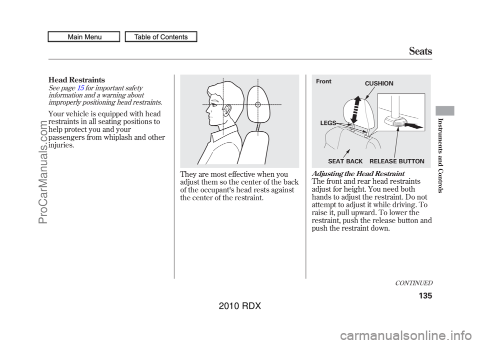 ACURA RDX 2010  Owners Manual Head RestraintsSee page15for important safety
information and a warning about improperly positioning head restraints.Your vehicle is equipped with head
restraints in all seating positions to
help prot