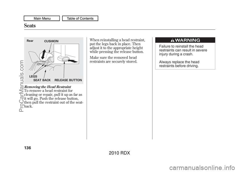 ACURA RDX 2010  Owners Manual Removing the Head RestraintTo remove a head restraint for
cleaning or repair, pull it up as far as
it will go. Push the release button,
then pull the restraint out of the seat-
back.When reinstalling 