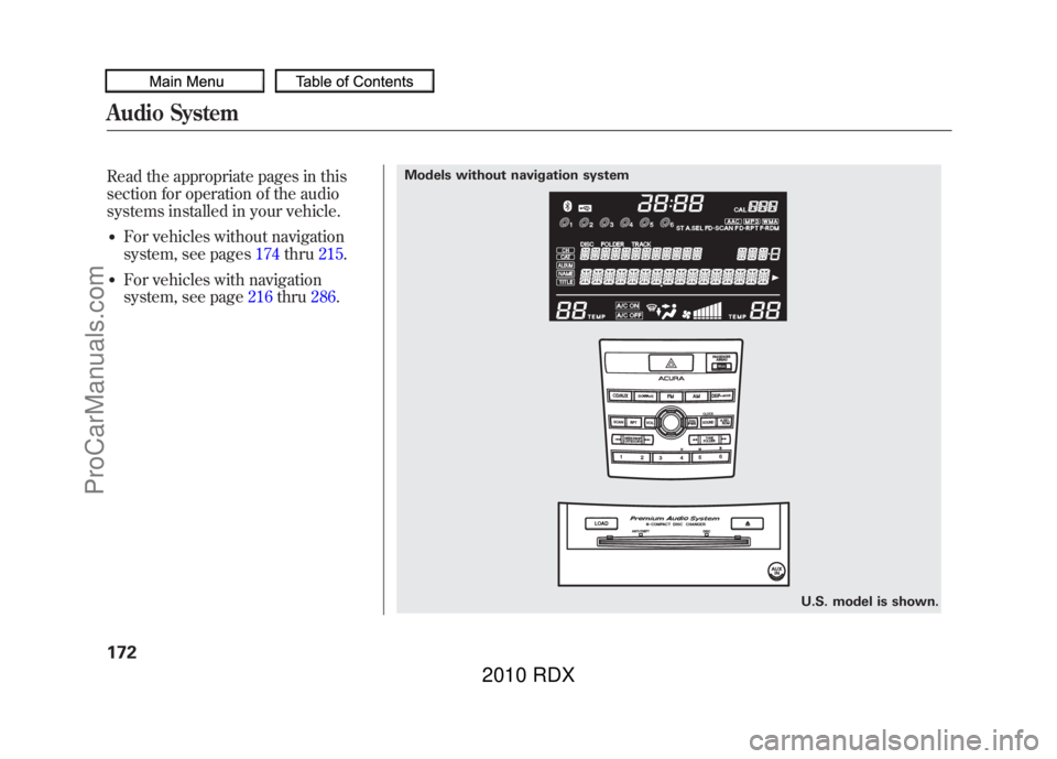 ACURA RDX 2010  Owners Manual Read the appropriate pages in this
section for operation of the audio
systems installed in your vehicle.●For vehicles without navigation
system, see pages174thru 215.●For vehicles with navigation
