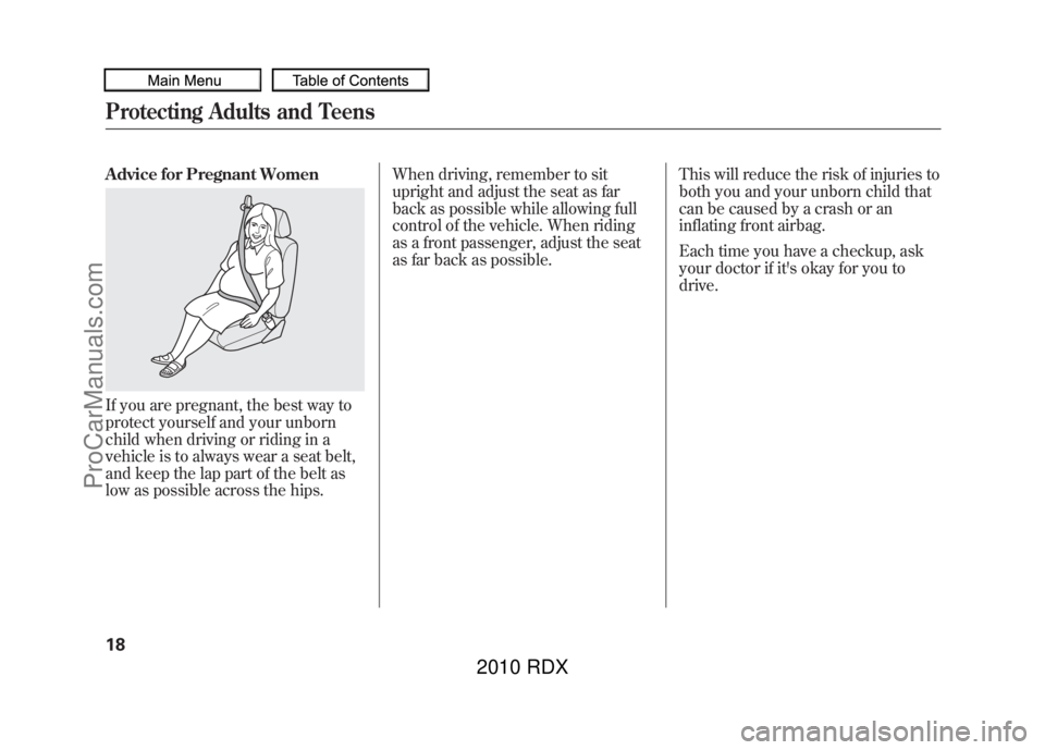 ACURA RDX 2010  Owners Manual Advice for Pregnant WomenIf you are pregnant, the best way to
protect yourself and your unborn
child when driving or riding in a
vehicle is to always wear a seat belt,
and keep the lap part of the bel