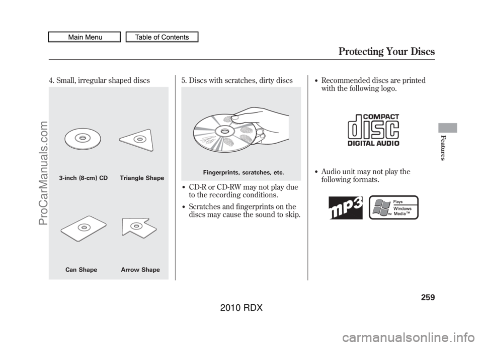 ACURA RDX 2010  Owners Manual 4. Small, irregular shaped discs
5. Discs with scratches, dirty discs●CD-R or CD-RW may not play due
to the recording conditions.●Scratches and fingerprints on the
discs may cause the sound to ski