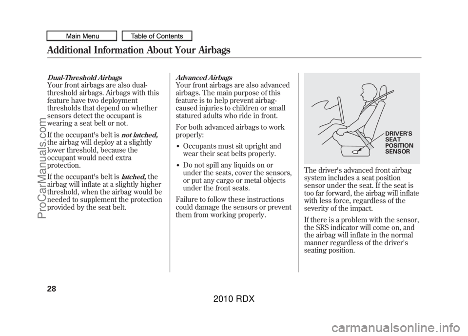 ACURA RDX 2010 Owners Manual Dual-Threshold AirbagsYour front airbags are also dual-
threshold airbags. Airbags with this
feature have two deployment
thresholds that depend on whether
sensors detect the occupant is
wearing a seat ACURA RDX 2010 Owners Manual Dual-Threshold AirbagsYour front airbags are also dual-
threshold airbags. Airbags with this
feature have two deployment
thresholds that depend on whether
sensors detect the occupant is
wearing a seat