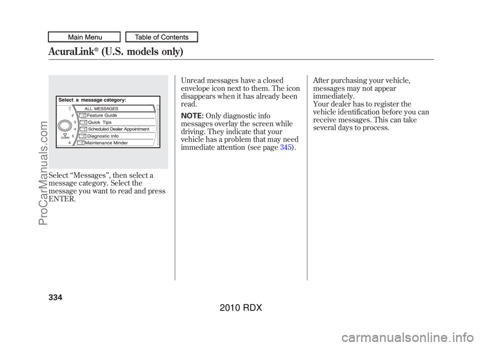 ACURA RDX 2010  Owners Manual Select‘‘Messages ’’, then select a
message category. Select the
message you want to read and press
ENTER. Unread messages have a closed
envelope icon next to them. The icon
disappears when it 