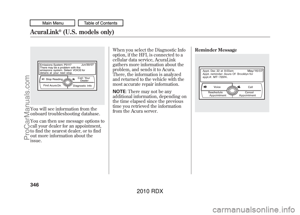 ACURA RDX 2010  Owners Manual You will see information from the
onboard troubleshooting database.
You can then use message options to
call your dealer for an appointment,
to find the nearest dealer, or to find
out more information