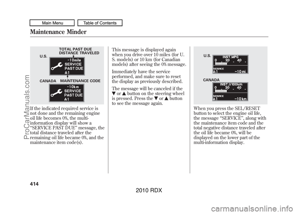 ACURA RDX 2010 Owners Manual If the indicated required service is
not done and the remaining engine
oil life becomes 0%, the multi-
information display will show a
‘‘SERVICE PAST DUE ’’message, the
total distance traveled ACURA RDX 2010 Owners Manual If the indicated required service is
not done and the remaining engine
oil life becomes 0%, the multi-
information display will show a
‘‘SERVICE PAST DUE ’’message, the
total distance traveled