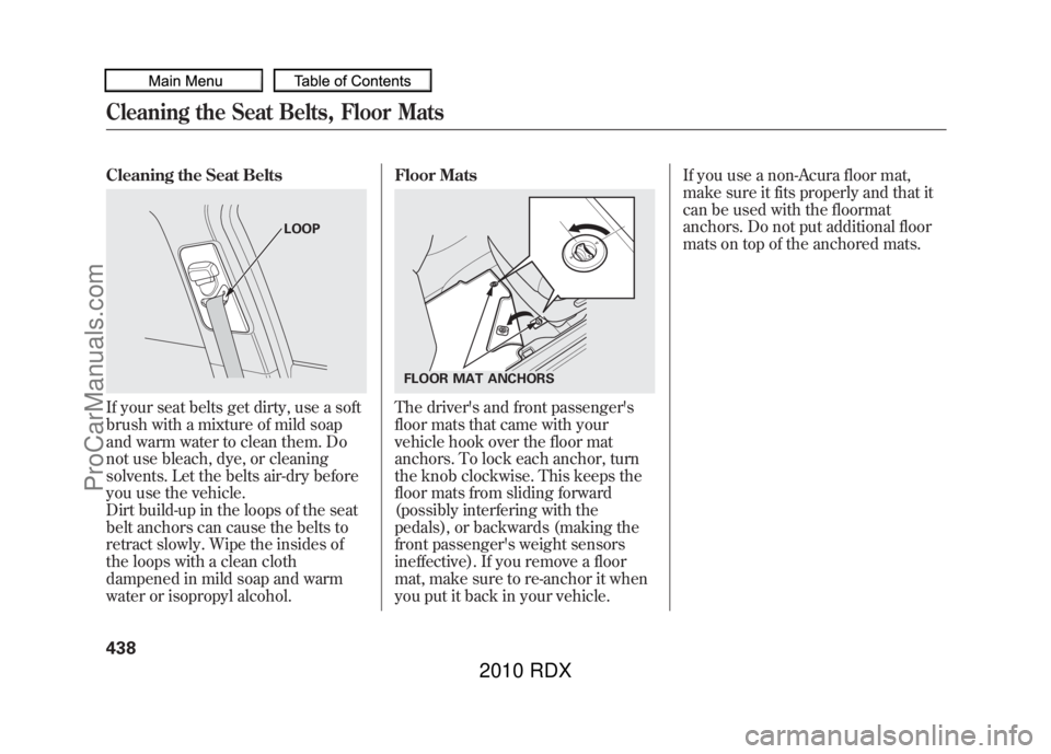 ACURA RDX 2010 Owners Manual Cleaning the Seat BeltsIf your seat belts get dirty, use a soft
brush with a mixture of mild soap
and warm water to clean them. Do
not use bleach, dye, or cleaning
solvents. Let the belts air-dry befo ACURA RDX 2010 Owners Manual Cleaning the Seat BeltsIf your seat belts get dirty, use a soft
brush with a mixture of mild soap
and warm water to clean them. Do
not use bleach, dye, or cleaning
solvents. Let the belts air-dry befo