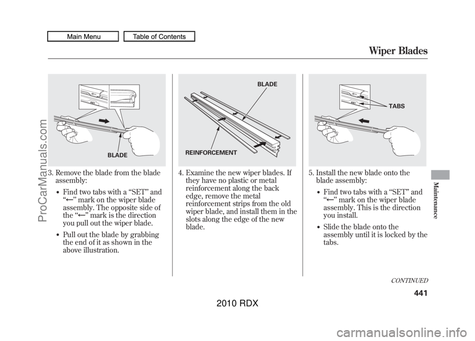 ACURA RDX 2010  Owners Manual 3. Remove the blade from the bladeassembly:
●Find two tabs with a ‘‘SET ’’and
‘‘
’’ mark on the wiper blade
assembly. The opposite side of
the ‘‘
’’mark is the direction
you 