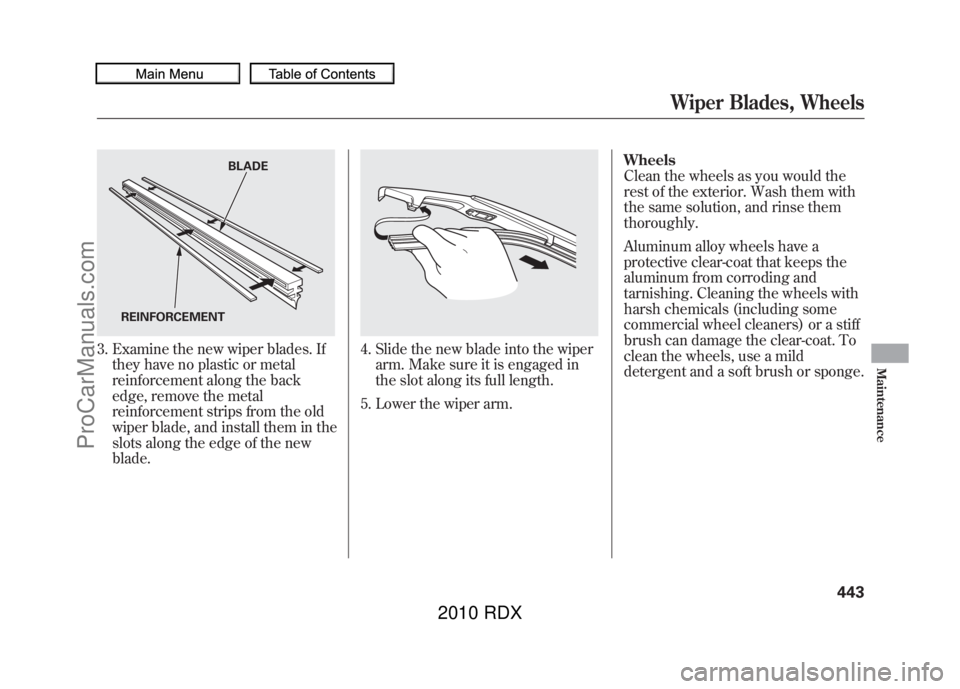 ACURA RDX 2010  Owners Manual 3. Examine the new wiper blades. Ifthey have no plastic or metal
reinforcement along the back
edge, remove the metal
reinforcement strips from the old
wiper blade, and install them in the
slots along 