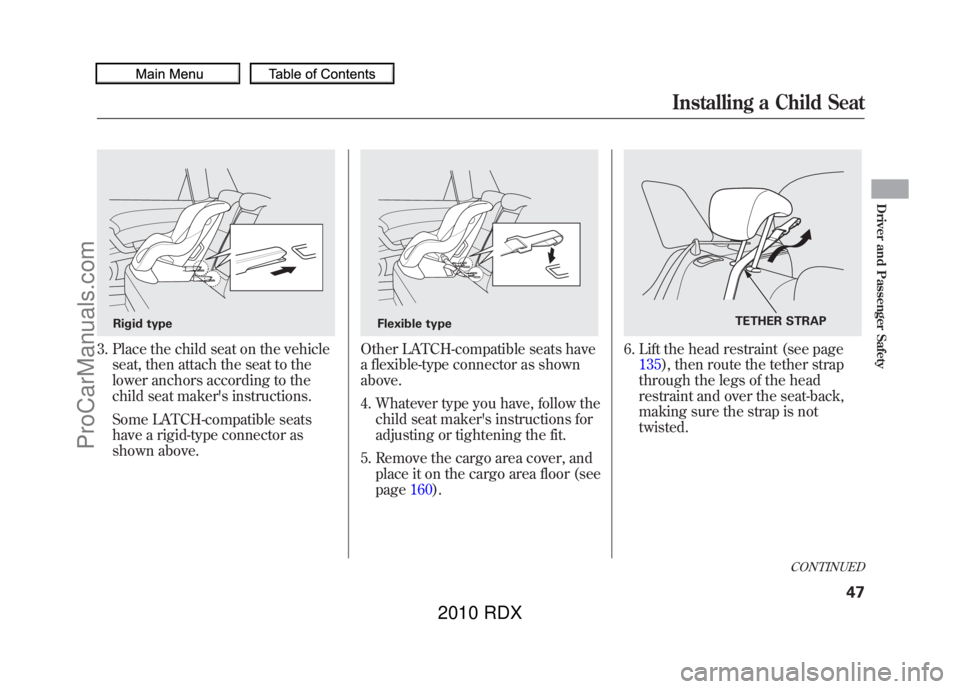 ACURA RDX 2010  Owners Manual 3. Place the child seat on the vehicleseat, then attach the seat to the
lower anchors according to the
child seat makers instructions.
Some LATCH-compatible seats
have a rigid-type connector as
shown