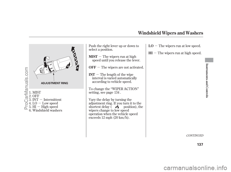 ACURA RL 2012  Owners Manual µ
µ
µµ
µµ
µ
µ
MIST
OFF
INT Intermittent
LO Low speed
HI High speed
Windshield washersPush the right lever up or down to
select a position.
The wipers run at high
speed until you releas