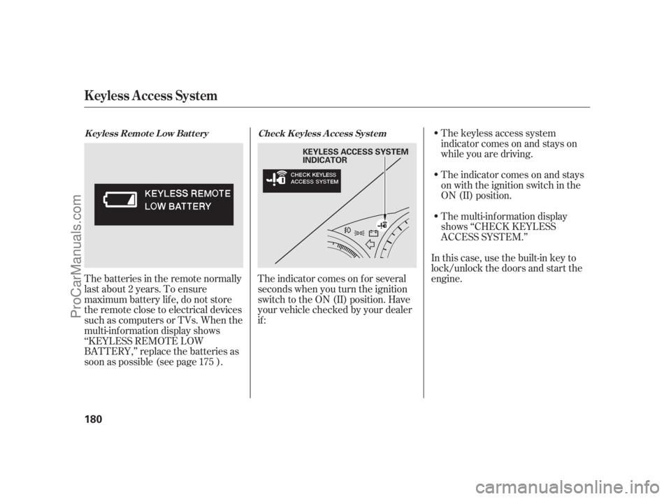 ACURA RL 2012  Owners Manual The keyless access system
indicator comes on and stays on
while you are driving.
The indicator comes on and stays
on with the ignition switch in the
ON (II) position.
The multi-inf ormation display
sh