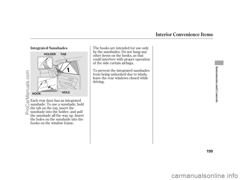 ACURA RL 2012  Owners Manual Each rear door has an integrated
sunshade. To use a sunshade, hold
the tab on the top, insert the
sunshade into the holder, and pull
the sunshade all the way up. Insert
the holes on the sunshade into 