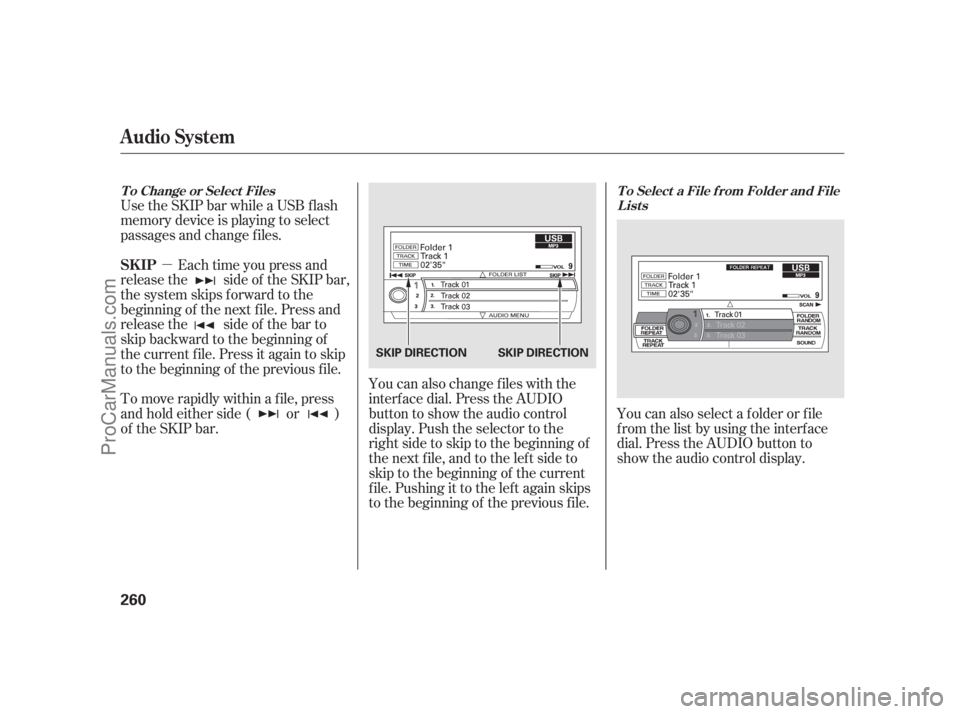 ACURA RL 2012 Owners Manual µ Use the SKIP bar while a USB f lash
memory device is playing to select
passages and change f iles.
Each time you press and
releasethe sideof theSKIPbar,
the system skips forward to the
beginning o ACURA RL 2012 Owners Manual µ Use the SKIP bar while a USB f lash
memory device is playing to select
passages and change f iles.
Each time you press and
releasethe sideof theSKIPbar,
the system skips forward to the
beginning o