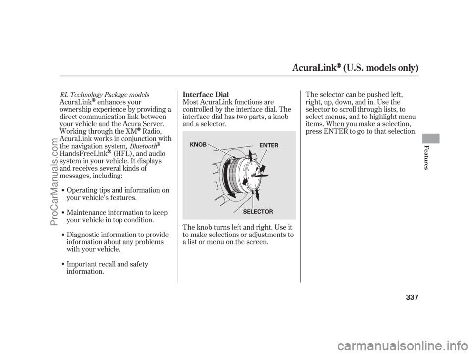 ACURA RL 2012  Owners Manual AcuraLinkenhances your
ownership experience by providing a
direct communication link between
your vehicle and the Acura Server.
Working through the XM
Radio,
AcuraLink works in conjunction with
the na