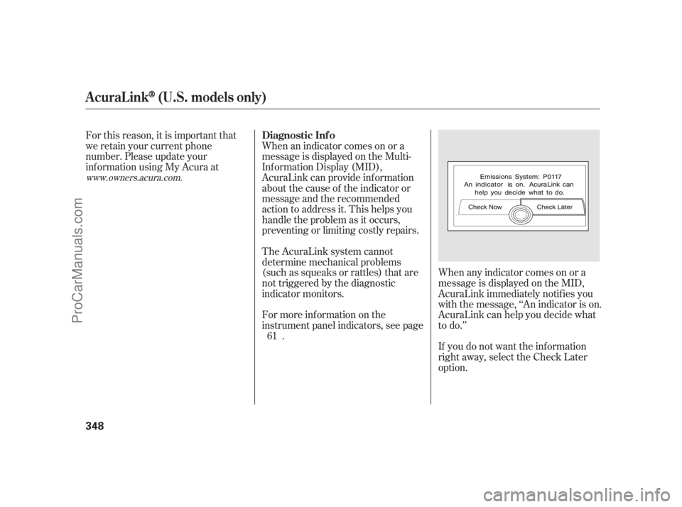 ACURA RL 2012  Owners Manual When any indicator comes on or a
message is displayed on the MID,
AcuraLink immediately notif ies you
with the message, ‘‘An indicator is on.
AcuraLink can help you decide what
to do.’’
If you