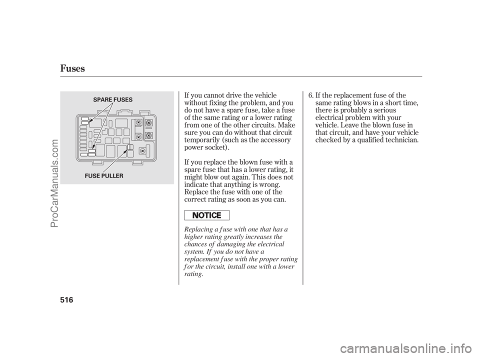 ACURA RL 2012 Owners Manual If the replacement fuse of the
same rating blows in a short time,
there is probably a serious
electrical problem with your
vehicle. Leave the blown fuse in
that circuit, and have your vehicle
checked ACURA RL 2012 Owners Manual If the replacement fuse of the
same rating blows in a short time,
there is probably a serious
electrical problem with your
vehicle. Leave the blown fuse in
that circuit, and have your vehicle
checked