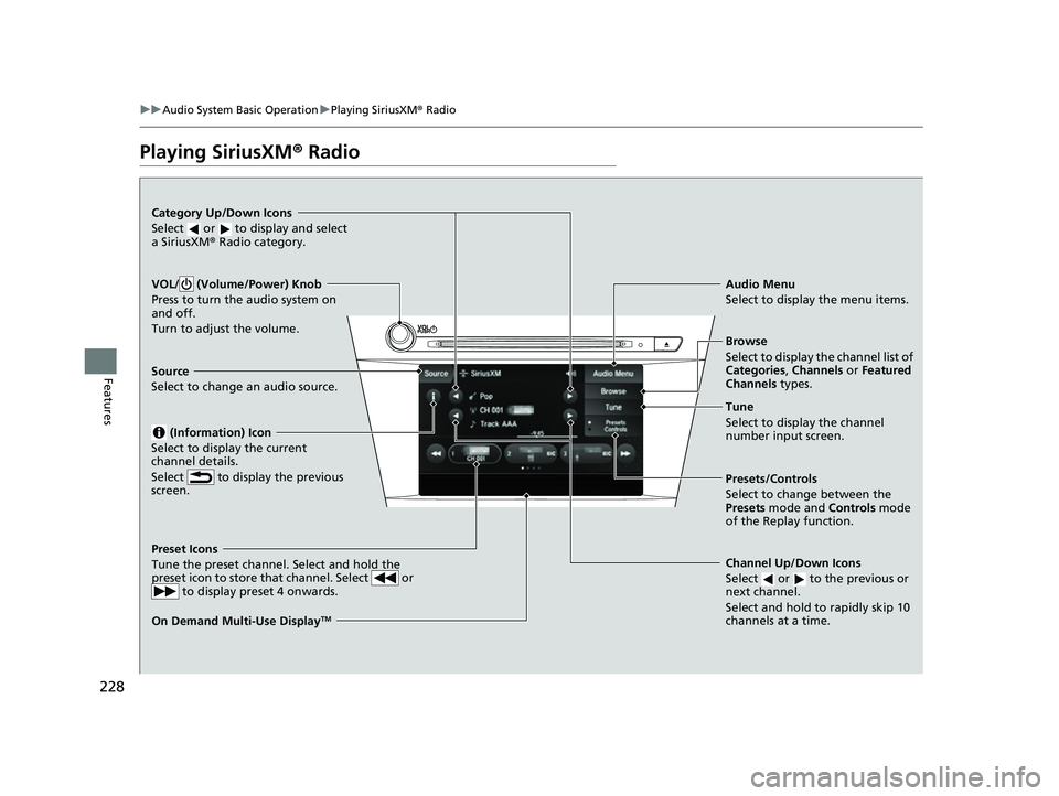 ACURA ILX 2022  Owners Manual 228
uuAudio System Basic Operation uPlaying SiriusXM ® Radio
Features
Playing SiriusXM ® Radio
On Demand Multi-Use DisplayTM
VOL/  (Volume/Power) Knob
Press to turn the audio system on 
and off.
Tur
