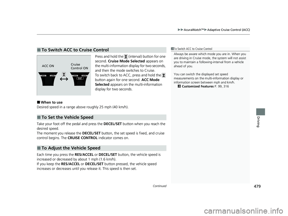 ACURA ILX 2022  Owners Manual Continued479
uuAcuraWatchTMuAdaptive Cruise Control (ACC)
Driving
Press and hold the   (interval) button for one 
second. Cruise Mode Selected  appears on 
the multi-information display for two second
