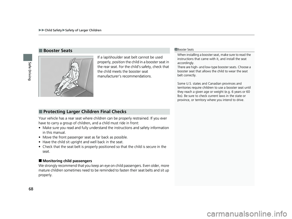 ACURA ILX 2022  Owners Manual uuChild Safety uSafety of Larger Children
68
Safe DrivingIf a lap/shoulder seat belt cannot be used 
properly, position the child in a booster seat in 
the rear seat. For the ch ild’s safety, check 