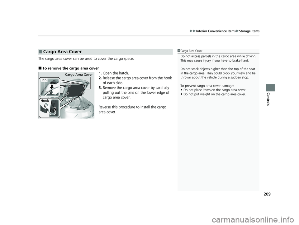 ACURA INTEGRA 2023  Owners Manual 209
uuInterior Convenience Items uStorage Items
Controls
The cargo area cover can be used to cover the cargo space.
■To remove the cargo area cover
1.Open the hatch.
2. Release the cargo area cover 