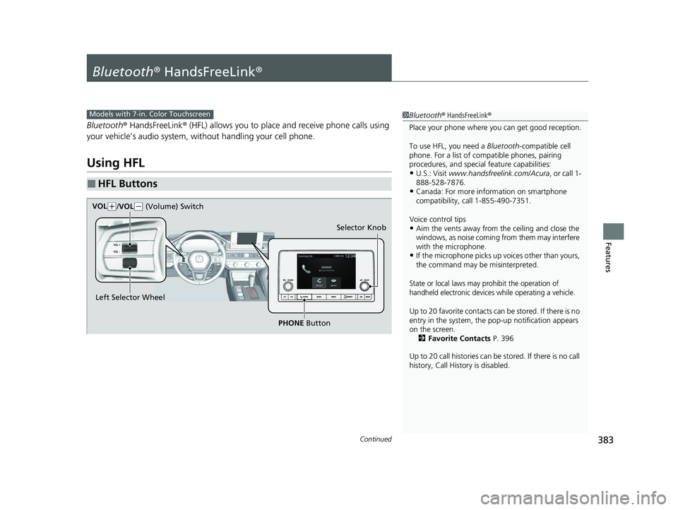 ACURA INTEGRA 2023 Owners Manual 383Continued
Features
Bluetooth® HandsFreeLink ®
Bluetooth® HandsFreeLink ® (HFL) allows you to place and receive phone calls using
your vehicle’s audio system, without handling your cell phon ACURA INTEGRA 2023 Owners Manual 383Continued
Features
Bluetooth® HandsFreeLink ®
Bluetooth® HandsFreeLink ® (HFL) allows you to place and receive phone calls using
your vehicle’s audio system, without handling your cell phon